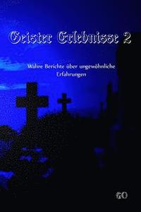 bokomslag Geister Erlebnisse 2: Wahre Berichte über ungewöhnliche Erfahrungen