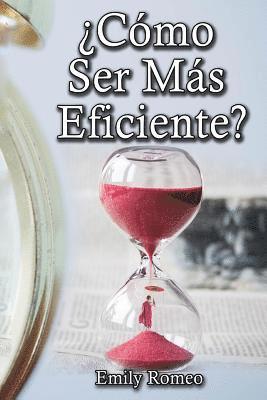 ¿Cómo Ser Más Eficiente?: Soluciones Prácticas Que Mejorarán Tus Capacidades 1