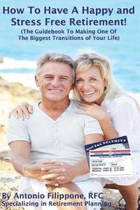 bokomslag How To Have A Happy and Stress Free Retirement!: (The Guidebook To Making One Of The Biggest Transitions Of Your Life)
