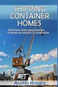 bokomslag Shipping Container Homes: The Perfect Guide to Building a Shipping Container Home for Sustainable Living, Including Plans, Tips, Cool Ideas, and