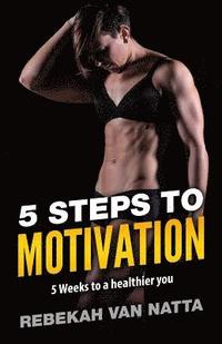 bokomslag 5 Steps To Motivation: 5 Weeks To a Healthier You