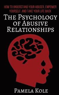 bokomslag The Psychology of Abusive Relationships: How to Understand Your Abuser, Empower Yourself, and Take Your Life Back