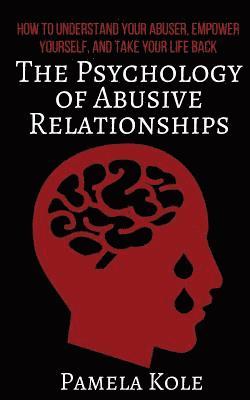 bokomslag The Psychology of Abusive Relationships: How to Understand Your Abuser, Empower Yourself, and Take Your Life Back