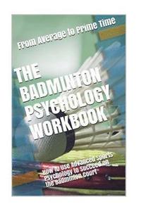 bokomslag The Badminton Psychology Workbook: How to Use Advanced Sports Psychology to Succeed on the Badminton Court