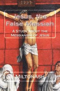bokomslag Jesus, the False Messiah: A Study About the Messianism of Jesus