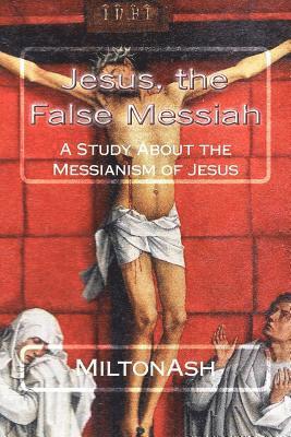 Miltonash - Jesus, the False Messiah: A Study About the Messianism of Jesus, Häftad. Tillgänglighet: Lägg i varukorg