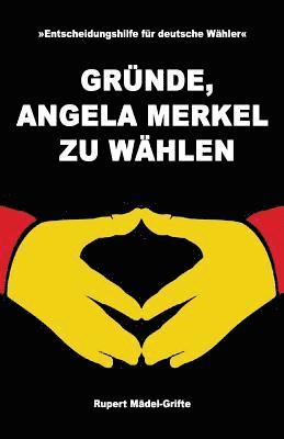 bokomslag Gründe, Angela Merkel zu wählen: Entscheidungshilfe für deutsche Wähler