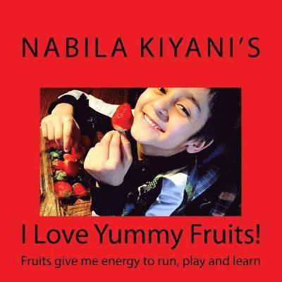 I Love Yummy Fruits!: Fruits give me energy to run, play and learn 1