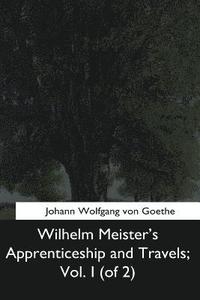 bokomslag Wilhelm Meister's Apprenticeship and Travels, Vol. I (of 2)