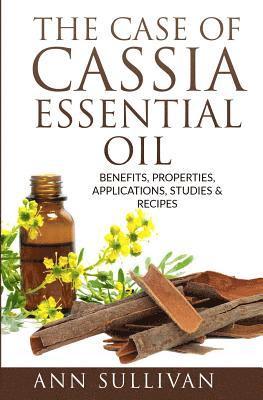 Ann Sullivan - The Case of Cassia Essential Oils: Benefits, Properties, Applications, Studies & Recipes, Häftad