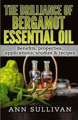 bokomslag The Brilliance of Bergamot Oil: Benefits, Properties, Applications, Studies & Recipes