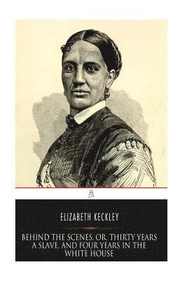 Elizabeth Keckley - Behind the Scenes, or, Thirty years a Slave, and Four Years in the White House, Häftad