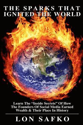 bokomslag The Sparks That Ignited The World: The Inside Secrets Of HowThe Founders Of Social Media Earned Wealth & Their Place In History