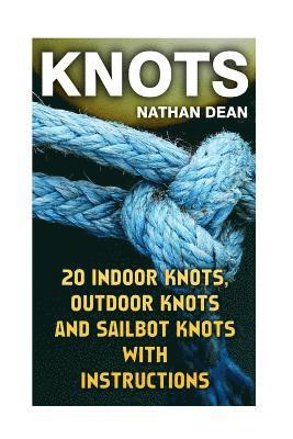 Knots: 20 Indoor Knots, Outdoor Knots And Sailbot Knots With Instructions 1