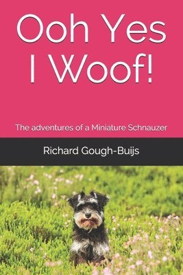 Ooh Yes I Woof!: The adventures of a Miniature Schnauzer 1