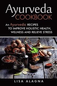 bokomslag Ayurveda cookbook: An Ayurvedic Recipes To Improve Holistic Health, Welness And Relieve Stress