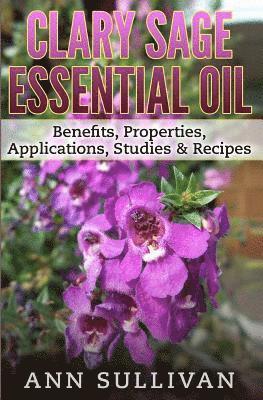 Ann Sullivan - Clary Sage Essential Oils: Benefits, Properties, Applications, Studies & Recipes, Häftad