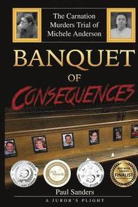 bokomslag Banquet of Consequences: A Juror's Plight: The Carnation Murders Trial of Michele Anderson