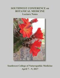 bokomslag 2017 Southwest Conference on Botanical Medicine Lecture Notes: April 7 - 9 at SCNM in Tempe, Arizona