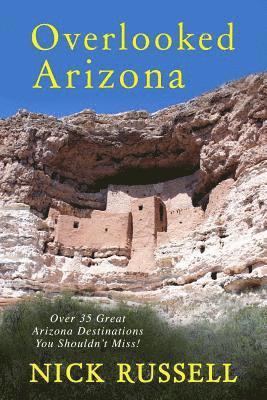 Nick Russell - Overlooked Arizona: Over 35 Arizona Destinations You Should See, Häftad