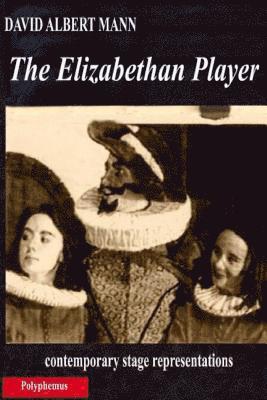 The Elizabethan Player: contemporary stage representations