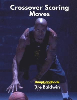 HoopHandbook: Crossover Scoring Moves: Creating Your Own Shot via The Crossover Move: Driving and Shooting 1