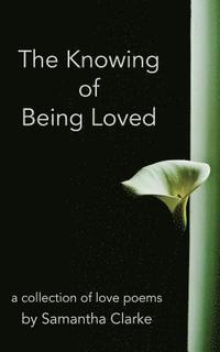bokomslag The Knowing of Being Loved: A Collection of Love Poems