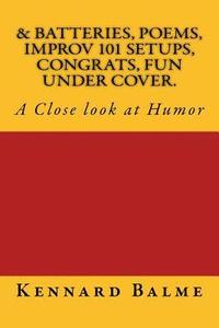 bokomslag & Batteries, Poems, Improv 101 Setups, Congrats, Fun Under Cover.: A Close look at Humor