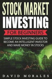 bokomslag Stock Market Investing For Beginners- Simple Stock Investing Guide To Become An Intelligent Investor And Make Money In Stocks