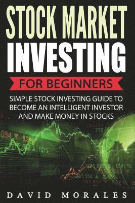 Stock Market Investing For Beginners- Simple Stock Investing Guide To Become An Intelligent Investor And Make Money In Stocks 1
