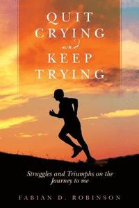 bokomslag Quit Crying and Keep Trying: Struggles and Triumphs on the Journey to me