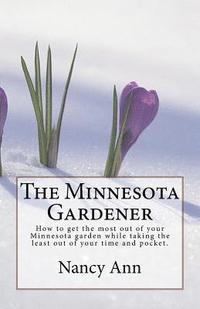 bokomslag The Minnesota Gardener: How to get the most out of your Minnesota garden while taking the least out of your time and pocket.