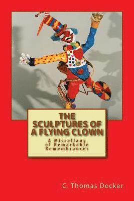 The Sculptures of a Flying Clown: A Miscellany of Remarkable Remembrances 1