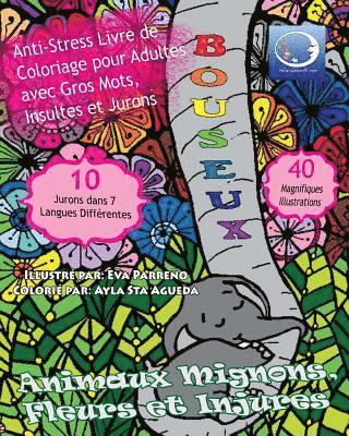 ANTI-STRESS Livre De Coloriage Pour Adultes Avec Gros Mots, Insultes Et Jurons: Animaux Mignons, Fleurs Et Injures 1