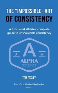bokomslag The Impossible Art of Consistency: The Functional Athlete's Complete Guide To Unshakeable Consistency
