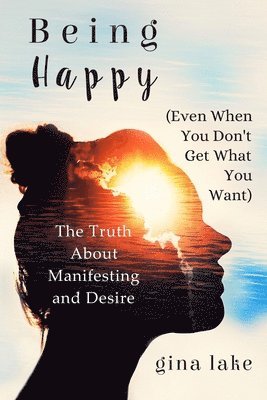 bokomslag Being Happy (Even When You Don't Get What You Want)