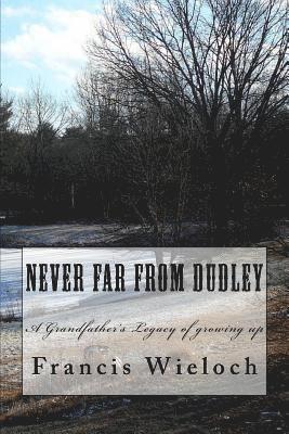 bokomslag Never Far From Dudley: A grandfather's collection of stories of growing up in a rural new England town