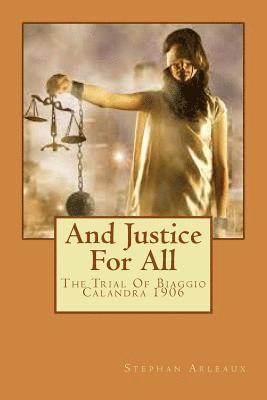 And Justice For All I: The Trial Of Biaggio Calandra 1906 1