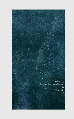 Alex Cole - Sediment: Selected Poetry and Prose, Häftad