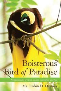 bokomslag Boisterous Bird of Paradise: Nonfiction Tales of Travel, Sailing, Swimming, and Love