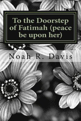 To the Doorstep of Fatimah (peace be upon her) 1