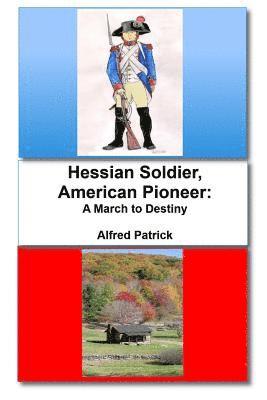 Hessian Soldier, American Pioneer: A March to Destiny 1