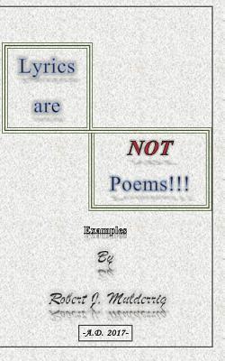 Lyrics are NOT Poems!!!: Examples by Robert J. Mulderrig 1