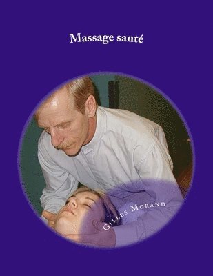 Gilles Morand - Massage santé: Pour Bébé, enfant, ado, amoureux, femme enceinte, 3e âge et massage sur chaise, Häftad