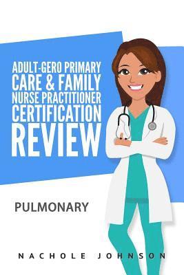 Adult-Gero Primary Care and Family Nurse Practitioner Certification Review: Pulmonary 1