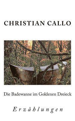 Christian Callo - Die Badewanne im Goldenen Dreieck: Erzählungen 1984 - 2004, Häftad
