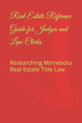 bokomslag Real Estate Reference Guide for Judges and Law Clerks: Researching Minnesota Real Estate Title Law