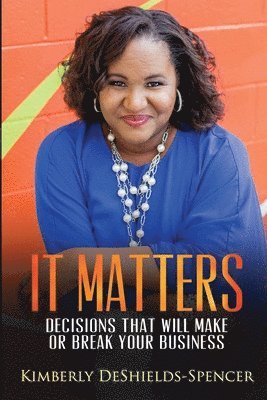 It Matters: Decisions That Will Make or Break Your Business 1