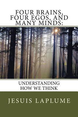 Four Brains, Four Egos, And Many Minds: : Understanding How We think 1