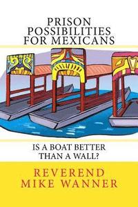 bokomslag Prison Possibilities For Mexicans: Is A Boat Better Than A Wall